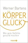 Körperglück: Wie gute Gefühle gesund machen