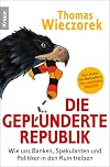 Die geplünderte Republik: Wie uns Banken, Spekulanten und Politiker in den Ruin treiben