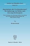 Jugendschutz oder Geschmackszensur? die Indizierung von Medien nach dem Jugendschutzgesetz : eine verwaltungs- und verfassungsrechtliche Untersuchung unter Berücksichtigung europarechtlicher und völkerrechtlicher Bezüge