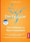 Die Lymphe - Der Schlüssel zu Ihrer Gesundheit: Krankmacher frühzeitig ausschalten und das Immunsystem stärken. Lymphdrainage, Ernährung, Yoga, Bewegung