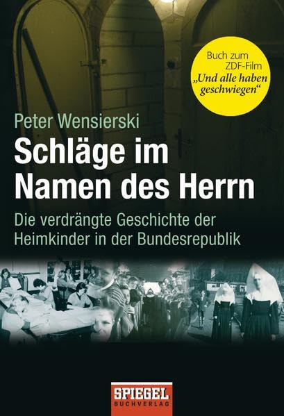 Schläge im Namen des Herrn: Die verdrängte Geschichte der Heimkinder in der Bundesrepublik