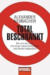 Total beschränkt : Wie uns der Staat mit immer neuen Vorschriften das Denken abgewöhnt