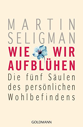 Wie wir aufblühen: Die fünf Säulen des persönlichen Wohlbefindens - Martin Seligman