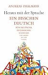 Heraus mit der Sprache : ein bisschen Deutsch für Deutsche, Österreicher, Schweizer und andere Aus- und Inländer