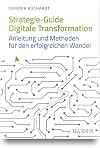 Strategie-Guide Digitale Transformation : Anleitung und Methoden für den erfolgreichen Wandel