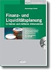 Finanz- und Liquiditätsplanung in kleinen und mittleren Unternehmen: Finanzen kontrollieren, zahlungsfähig bleiben, Rating verbessern