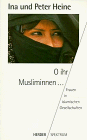 O ihr Musliminnen ... Frauen in islamischen Gesellschaften.