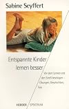 Entspannte Kinder lernen besser wie Eltern ihre Kinder vom Schulstress befreien können : mit vielen Übungen und Tipps für Grundschulkinder