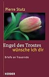 Engel des Trostes wünsche ich dir: Briefe an Trauernde