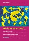 Wie ist es tot zu sein? : Tod und Trauer in der pädagogischen Arbeit mit Kindern