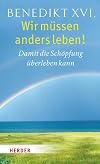 Wir müssen anders leben!: Damit die Schöpfung überleben kann
