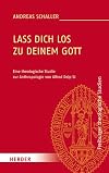 Lass dich los zu deinem Gott: Eine theologische Studie zur Anthropologie von Alfred Delp SJ (Freiburger theologische Studien)