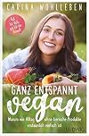 Ganz entspannt vegan warum ein Alltag ohne tierische Produkte erstaunlich einfach ist