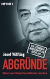 Abgründe: Wenn aus Menschen Mörder werden - Der legendäre Mordermittler deckt auf