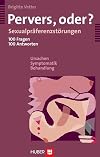 Pervers, oder?: Sexualpräferenzstörungen; 100 Fragen, 100 Antworten; Ursachen, Symptomatik, Behandlung