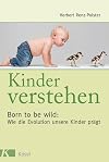 Kinder verstehen. Born to be wild: Wie die Evolution unsere Kinder pr&auml;gt. Mit einem Vorwort von Remo Largo