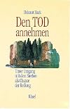 Den Tod annehmen : unser Umgang mit dem Sterben als Chance der Reifung