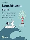 Leuchtturm sein: Trauma verstehen und betroffenen Kindern helfen