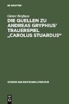 Die Quellen zu Andreas Gryphius' Trauerspiel "Carolus Stuardus" : Studien zur Entstehung eines historisch-politischen Märtyrerdramas der Barockzeit