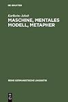 Maschine, mentales Modell, Metapher Studien zur Semantik und Geschichte der Techniksprache