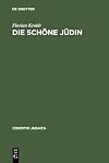 Die schöne Jüdin : jüdische Frauengestalten in der deutschsprachigen Erzählliteratur vom 17. Jahrhundert bis zum Ersten Weltkrieg