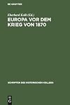 Europa vor dem Krieg von 1870 : M�achtekonstellation - Konfliktfelder - Kriegsausbruch