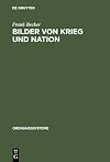 Bilder von Krieg und Nation : die Einigungskriege in der bürgerlichen Öffentlichkeit Deutschlands, 1864-1913