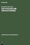 Die polnische Heimatarmee: Geschichte und Mythos der Armia Krajowa seit dem Zweiten Weltkrieg