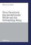 Treue Deserteure : das kursächsische Militär und der Siebenjährige Krieg