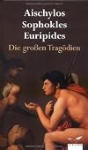 Die grossen Tragödien: Aischylos, Sophokles, Euripides