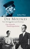 Die Moltkes: Von Königgrätz nach KreisauEine deutsche Familiengeschichte