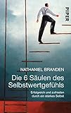 Die 6 Säulen des Selbstwertgefühls: Erfolgreich und zufrieden durch ein starkes Selbst 