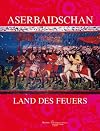 Aserbaidschan, Land des Feuers : Geschichte und Kultur im Kaukasus
