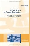 Soziale Arbeit in Zwangskontexten: Wie unerwünschte Hilfe erfolgreich sein kann
