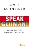Speak German!: Warum Deutsch manchmal besser ist