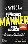 Die letzten Männer des Westens: Antifeministen, rechte Männerbünde und die Krieger des Patriarchats