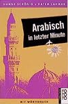 Arabisch in letzter Minute. Ein Sprachführer für Kurzentschlossene. Mit Wörterbuch.
