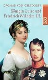 Königin Luise und Friedrich Wilhelm III. Eine Liebe in Preußen.