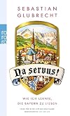 Na servus!: Wie ich lernte, die Bayern zu lieben