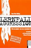 Lernfall Aggression : wie sie entsteht - wie sie zu vermindern ist ; ein Überblick mit Praxisschwerpunkt Alltag und Erz