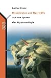 Riesenkraken und Tigerwölfe. Auf den Spuren der Kryptozoologie.