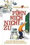 Föhn mich nicht zu: Aus den Niederungen deutscher Klassenzimmer