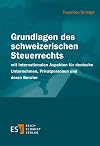 Grundlagen des schweizerischen Steuerrechts : mit internationalen Aspekten für deutsche Unternehmen, Privatpersonen und deren Berater