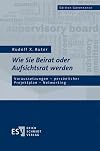 Wie Sie Beirat oder Aufsichtsrat werden : Voraussetzungen - persönlicher Projektplan - Networking