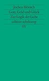Gott, Geld und Gluck: Zur Logik der Liebe in den Bildungsromanen Goethes, Kellers und Thomas Manns (Edition Suhrkamp) (German Edition)