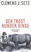 Der Trost runder Dinge: Erzählungen
