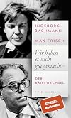 »Wir haben es nicht gut gemacht.«: Der Briefwechsel | Ein einzigartiges Dokument der Liebesbeziehung eines der berühmtesten Paare der deutschsprachigen Literatur