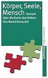 Körper, Seele, Mensch: Versuch über die Kunst des Heilens (suhrkamp taschenbuch)
