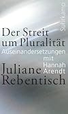 Der Streit um PluralitΓ€t: Auseinandersetzungen mit Hannah Arendt
