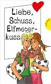Liebe, Schuss, Elfmeterkuss, aus der Reihe Freche Mädchen - freche Bücher